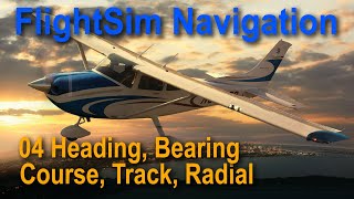 Flight Sim Navigation 04 Heading, Bearing, Course, Track, Radial