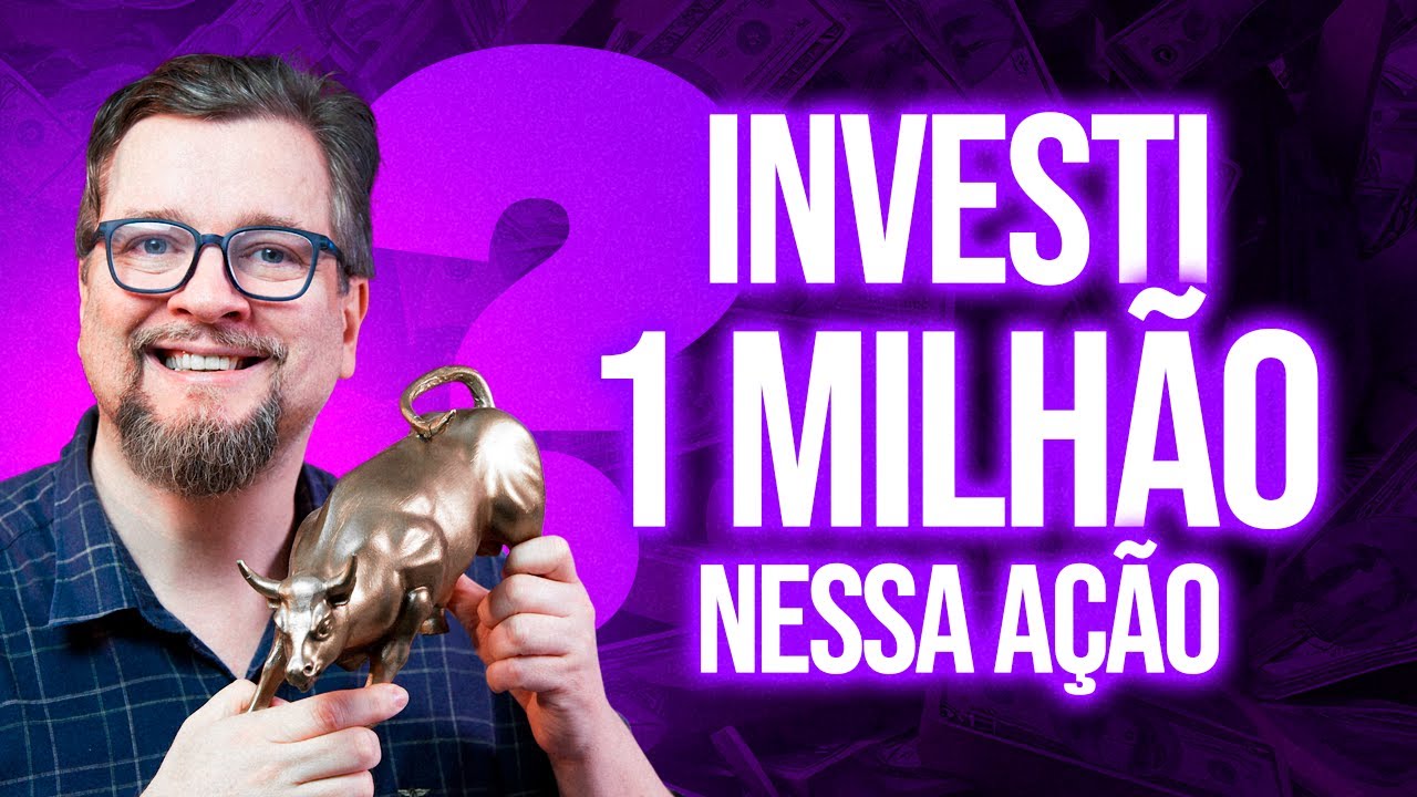 POR QUE INVESTI R$1 MILHÃO DE REAIS NESSA AÇÃO
