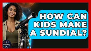 How Can Kids Make A Sundial? - Astronomy Made Simple