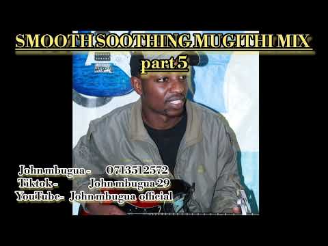 5.SMOOTH SOOTHING MUGITHI MIX by JOHN MBUGUA part 5