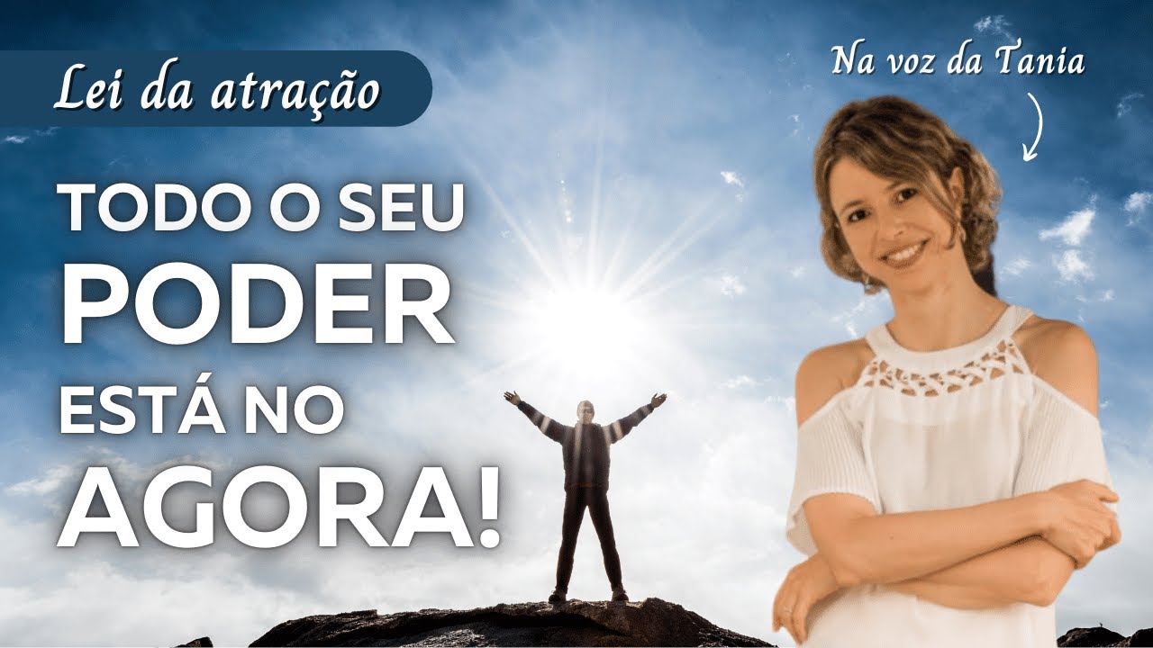 Todo o seu poder está no agora | Lei da Atração