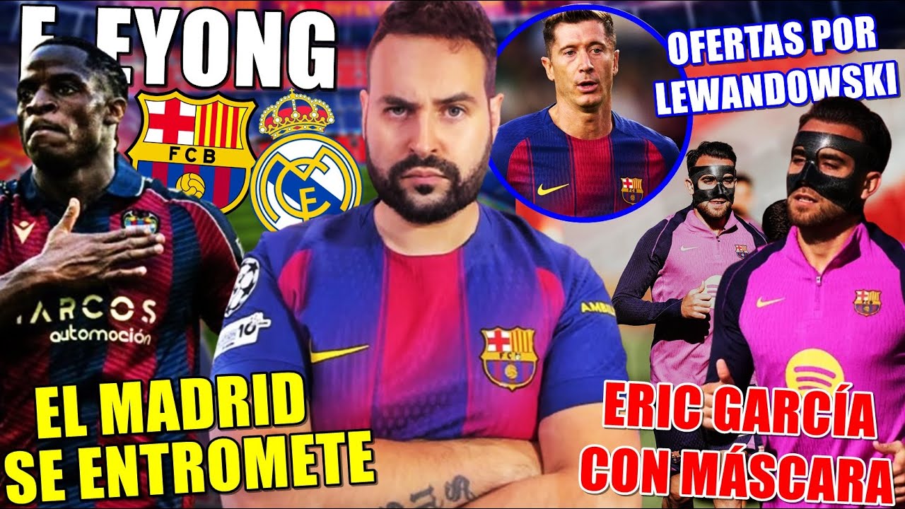 🚨El MADRID se ENTROMETE por EYONG - ERIC GARCÍA ¡CON MÁSCARA! - LLEGA OFERTA por LEWANDOWSKI