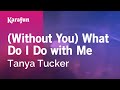 Without You What Do I Do With Me Tanya Tucker Karaoke Version KaraFun