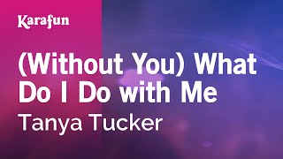 (Without You) What Do I Do with Me - Tanya Tucker | Karaoke Version | KaraFun