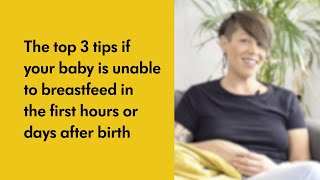 The top 3 tips if your baby is unable to breastfeed in the first hours or days after birth