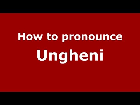 How to pronounce Ungheni