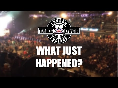 NXT TAKEOVER: LONDON: WHAT JUST HAPPENED!?