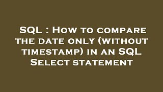 SQL : How to compare the date only (without timestamp) in an SQL Select statement