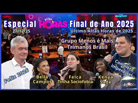 Altas horas Final de Ano 27/12/25 Completo com: Menos é Mais, Felca, Bella Campos, Kenya Sade