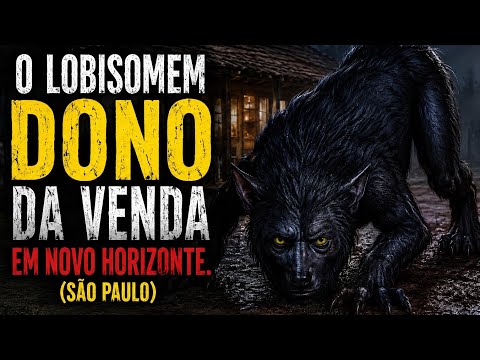 O lobisomem dono da venda em Novo Horizonte.(São Paulo)
