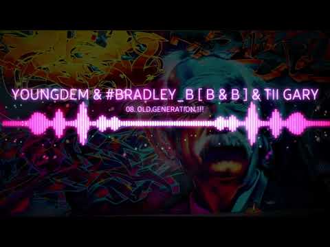 OLD GENERATION - YOUNGDEM & #BRADLEY_B [ B&B ]& Tii Gary