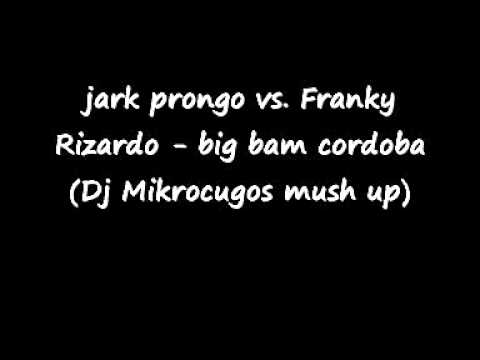 Jark Prongo vs. Franky Rizardo  Big Bam Cordoba (LuìKris dj Mush Up).wmv