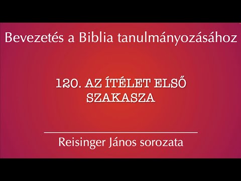 120. Az ítélet első szakasza - Bevezetés a Biblia tanulmányozásához - Reisinger János