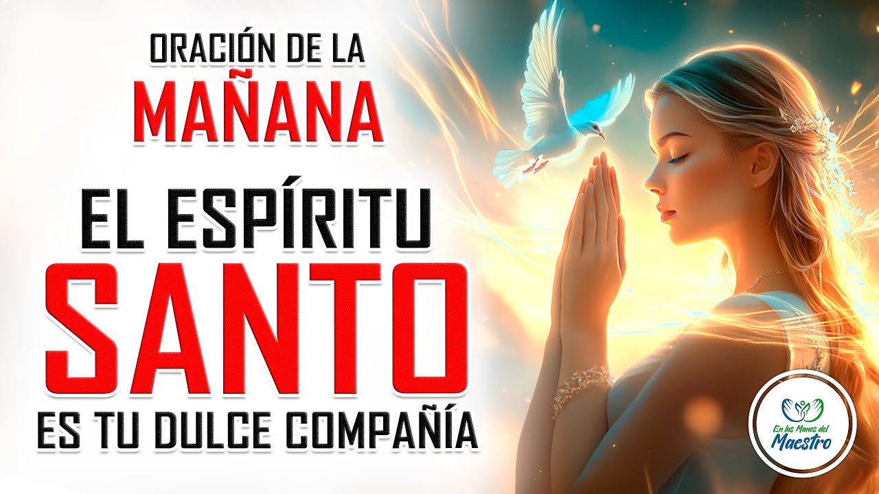 Oración de la MAÑANA para poner tu DÍA en las MANOS DE DIOS: EL ESPÍRITU SANTO ES TU DULCE COMPAÑÍA