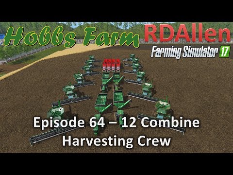 Farming Simulator 17 Hobbs Farm E64 - 12 Combine Harvesting Crew