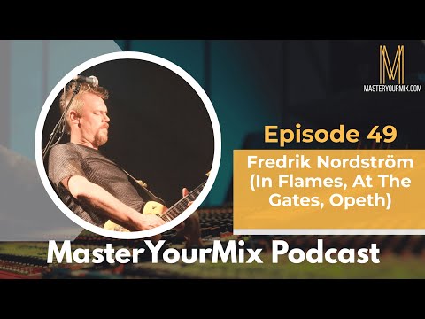 Master Your Mix Podcast: EP 49: Fredrick Nordstrom (In Flames, At The Gates, Opeth)