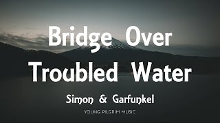 Simon &amp; Garfunkel - Bridge Over Troubled Water (Lyrics)