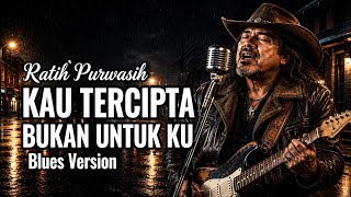 Download lagu KAU TERCIPTA BUKAN UNTUK KU - Blues Version | Ratih Purwasih Cover Penuh Penghayatan mp3
