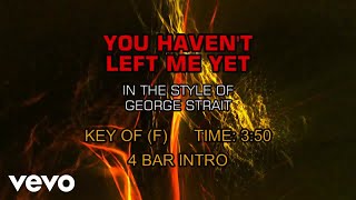 George Strait - You Haven&#39;t Left Me Yet (Karaoke)