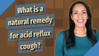 What is a natural remedy for acid reflux cough?