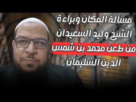 مسألة المكان وبراءة وليد السعيدان من طعن محمد شمس الدين