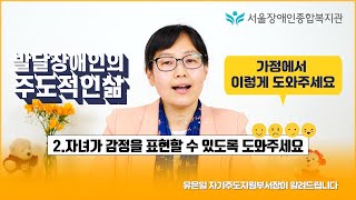 2/4발달장애인의 주도적인 삶, 가정에서 이렇게 도와주세요-2.자녀가 감정을 표현할 수 있도록 도와주세요