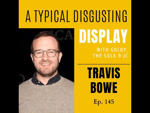 Travis Bowe on a BACK EPISODE of A Typical Disgusting Display Podcast (Episode 145)
