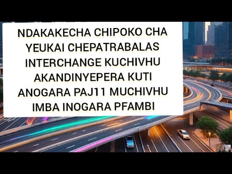 NDAKAKECHA CHIPOKO CHA YEUKAI CHEPATRABALAS INTERCHANGE MUCHIVHU AKANDINYEPERA KUTI ANOGARA PAJ11