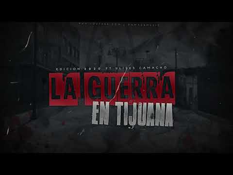 LA EDICION 2020  FT ULISES CAMACHO - LA GUERRA EN TIJUANA I INEDITO 2020 * ESTRENO EXCLUSIVO *