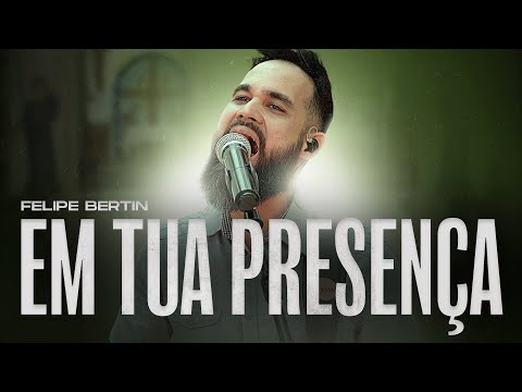 Em Tua Presença - Felipe Bertin