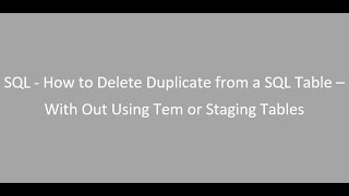 SQL - How to Delete Duplicate from a SQL Table - With Out Using Temporary or Staging Tables