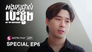 Special Ep6 - ( BL Series ) រឿង « អង្គរក្សផ្ទាល់បេះដូង - My Top Bodyguard »