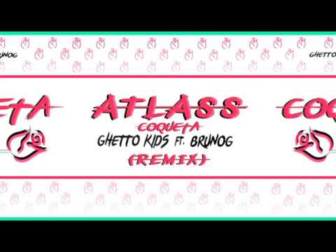 COQUETA X ATLASS / GHETTO KIDS FT.  BRUNOG