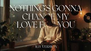 Download lagu NOTHING'S GONNA CHANGE MY LOVE FOR YOU - GEORGE BENSON || R&B VERSION mp3