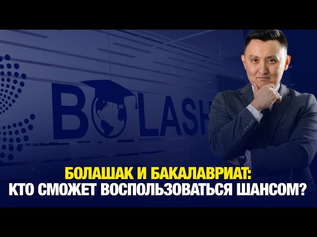 Болашак и бакалавриат: Кто сможет воспользоваться шансом?