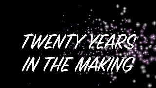 TWENTY YEARS IN THE MAKING!