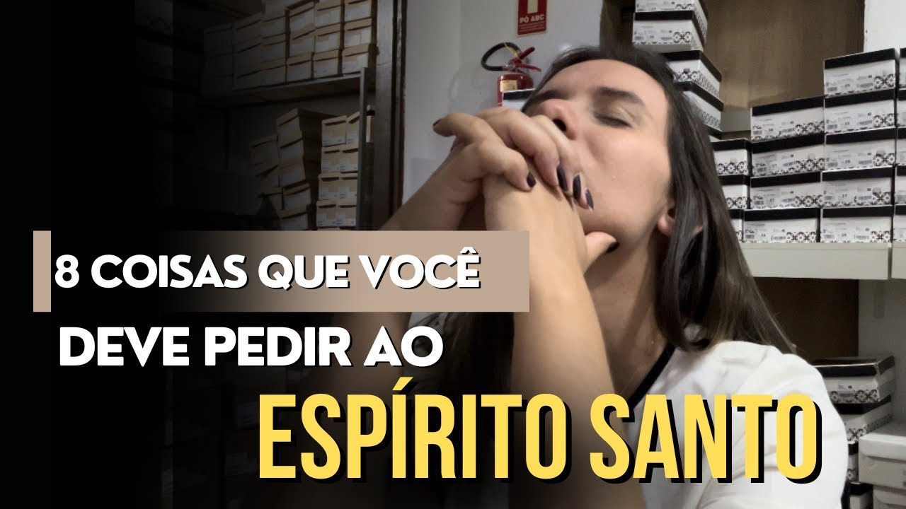 8 COISAS QUE VOCÊ DEVE ORAR E PEDIR AO ESPÍRITO SANTO.