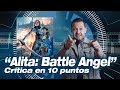 "Alita: Battle Angel": Crítica en 10 puntos "Alita: Battle Angel": Crítica en 10 puntos