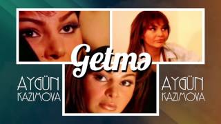 Aygün Kazımova - Getmə