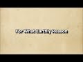 For What Earthly Reason