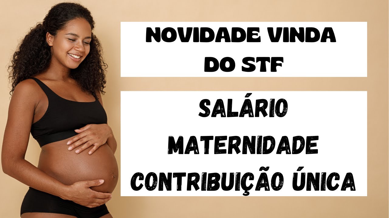 Novidade do STF Contribuição Única Salário Maternidade