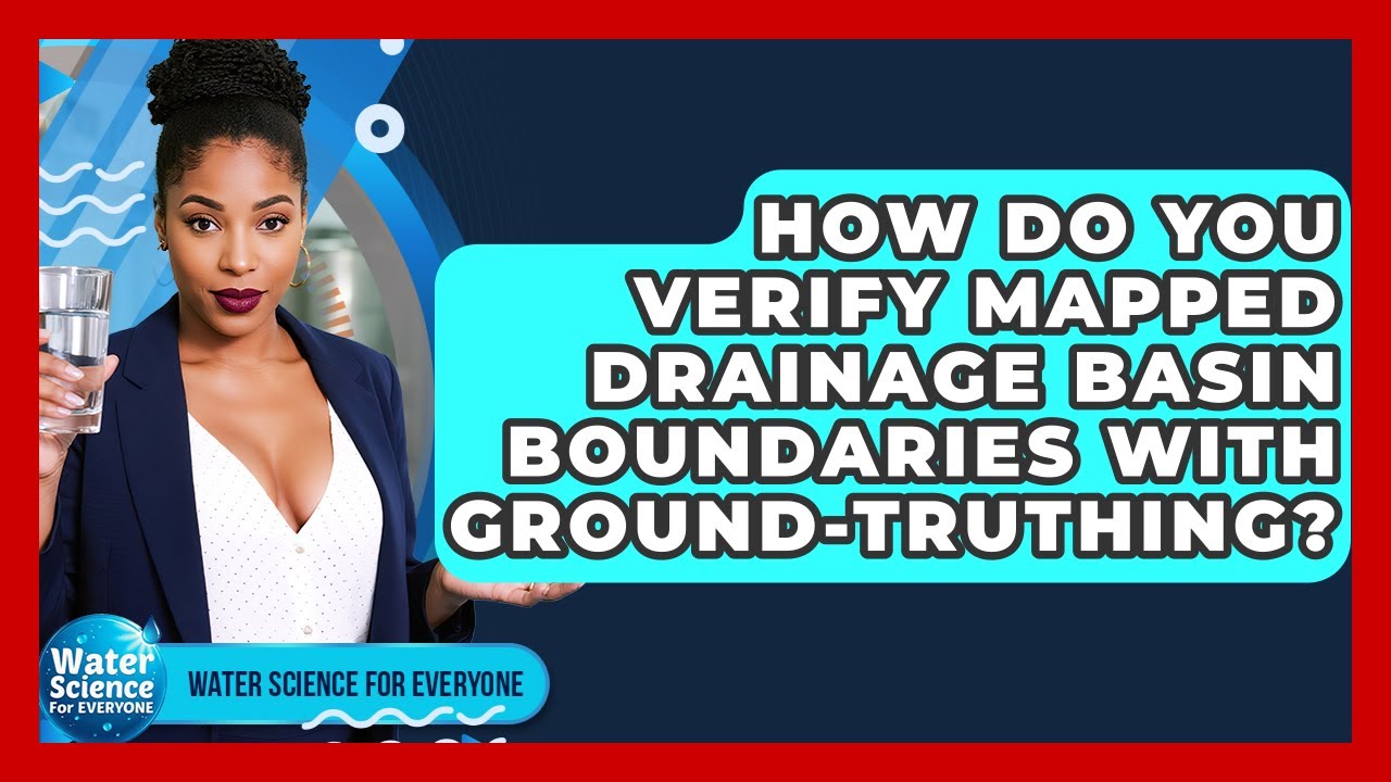How Do You Verify Mapped Drainage Basin Boundaries With Ground-truthing?