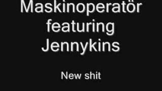 New Shit - Maskinoperatör Feat Jennykins