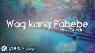 Wag Kang Pabebe - Vice Ganda (Lyrics)