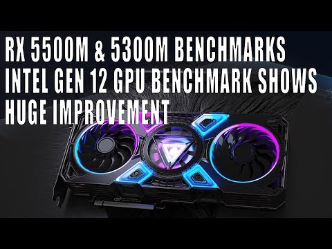RX 5500M & 5300M To Give Nvidia Major Trouble | Intel Gen 12 Benches Show Huge Improvements