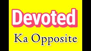 Opposite word of Devoted | Opposite of Devoted | What is the opposite of Devoted | Antonym of Dev...