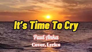It’s TIME TO CRY by Paul Anka , COVER, LYRICS.