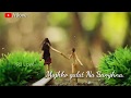 Mujhko Galat Na Samajhna Whatsapp Status