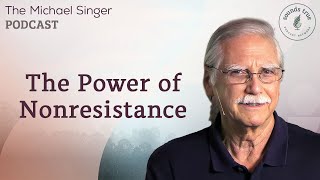 The Power of Nonresistance | The Michael Singer Podcast