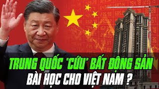 Trung Quốc giải cứu Kinh tế và Bất động sản – Tác động đến Việt Nam ra sao?